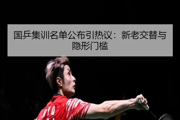 国乒集训名单公布引热议：新老交替与隐形门槛