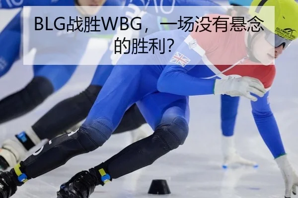 BLG战胜WBG，一场没有悬念的胜利？ - leyu
