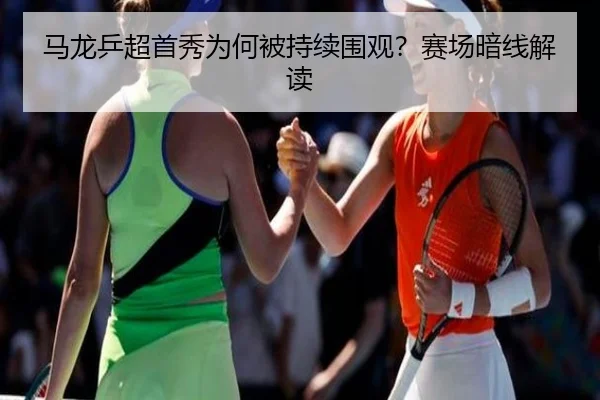马龙乒超首秀为何被持续围观？赛场暗线解读